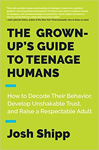 The Grown-Up's Guide to Teenage Humans: How to Decode Their Behavior, Develop Unshakable Trust, and Raise a Respectable Adult - Epub + Converted Pdf